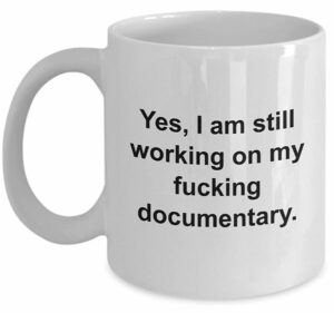 Yes, I am Still Working on my F-ing Documentary Mug Gift Idea